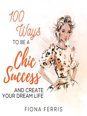 cover image of 100 Ways to be a Chic Success and Create Your Dream Life